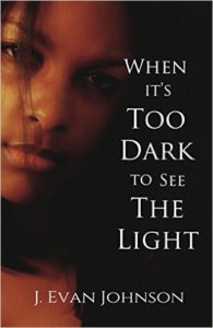 Cover of a book by J. Evan Johnson: When It's Too Dark To See the Light
